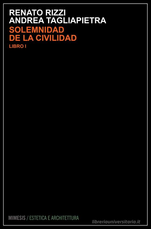 Solemnidad de la civilidad vol. 1 di Renato Rizzi, Andrea Tagliapietra edito da Mimesis