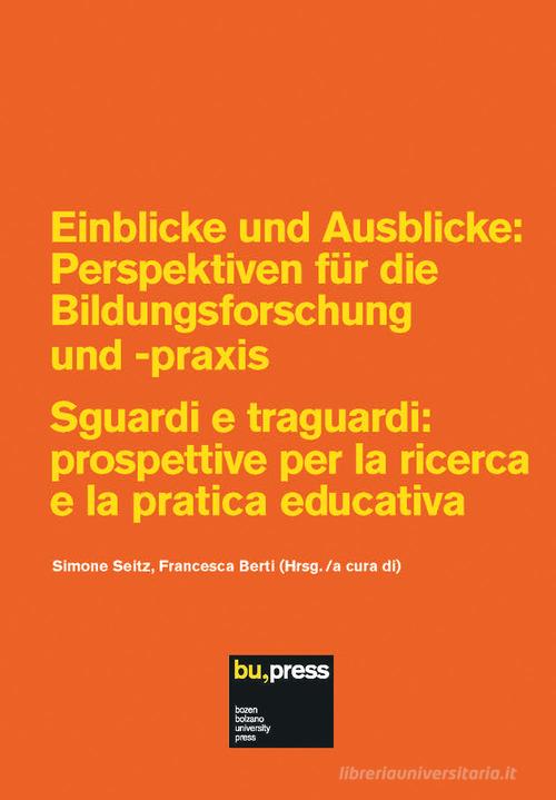 Einblicke und Ausblicke: Perspektiven für die Bildungsforschung und -praxis-Sguardi e traguardi: prospettive per la ricerca e la pratica educativa edito da Bozen-Bolzano University Press