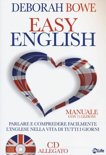 Easy english. Parlare e comprendere facilmente l'inglese nella vita di tutti i giorni. Con CD Audio di Deborah Bowe edito da My Life