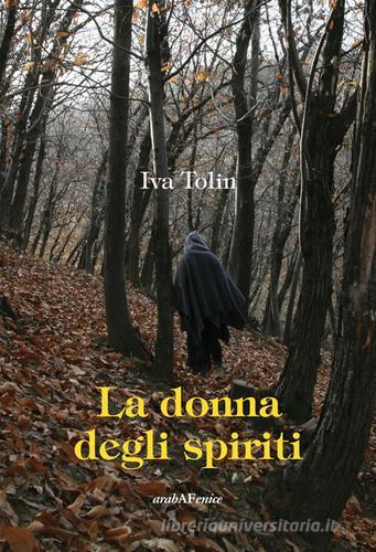 La donna degli spiriti di Iva Tolin edito da Araba Fenice