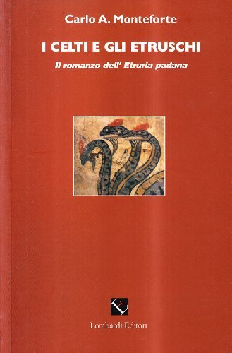 I celti e gli etruschi. Il romanzo dell'Etruria padana di Carlo A. Monteforte edito da Lombardi