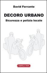 Decoro urbano. Sicurezza e polizia locale di David Ferrante edito da Tabula Fati