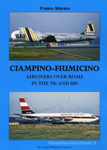 Ciampino-Fiumicino. Airlines over Rome in the 70s and 80s. Ediz. italiana e inglese di Franco Storaro edito da IBN