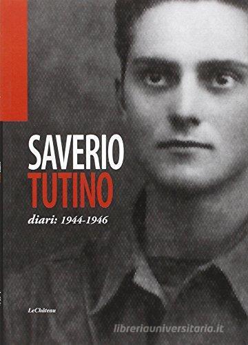 Saverio Tutino. Diari: 1944-1946 di Saverio Tutino edito da Le Château Edizioni