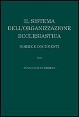 Il sistema dell'organizzazione ecclesiastica. Norme e documenti di Juan Ignacio Arrieta edito da Edusc