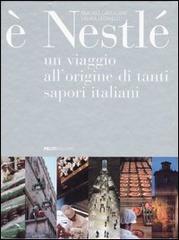 È Nestlé. Un viaggio all'origine di tanti sapori italiani di Mauro Galligani, Laura Leonelli edito da Peliti Associati