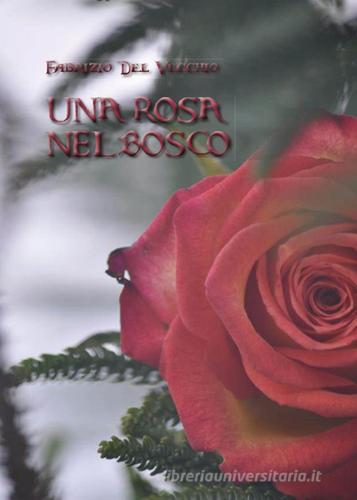 Una rosa nel bosco di Fabrizio Del Vecchio edito da Youcanprint