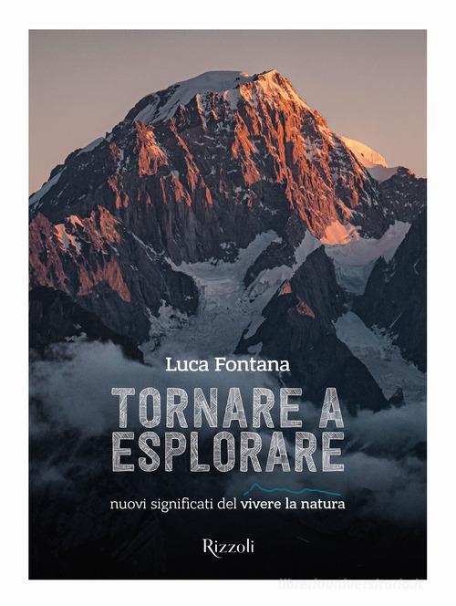 Tornare a esplorare. Nuovi significati del vivere la natura. Ediz. illustrata di Luca Fontana edito da Mondadori Electa