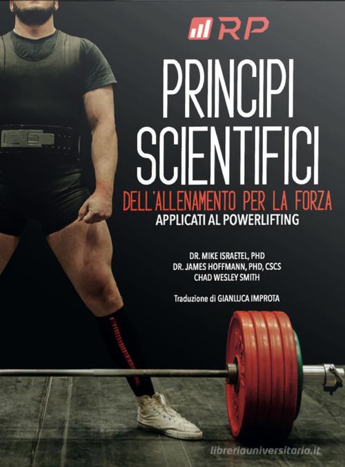 Principi scientifici dell'allenamento per la forza. Applicati al powerlifting di Mike Israetel, James Hoffmann, Charles Wesley Smith edito da Natural Peaking Publisher