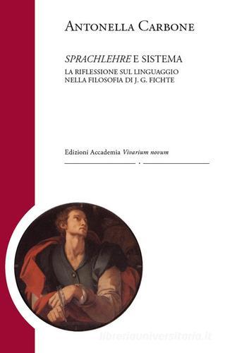 Sprachlehre e sistema. La riflessione sul linguaggio nella filosofia di J. G. Fichte di Antonella Carbone edito da Edizioni Accademia Vivarium Novum