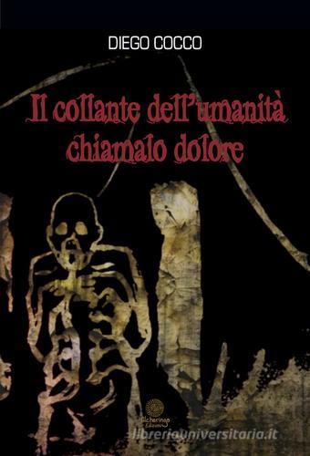 Il collante dell'umanità chiamalo dolore di Diego Cocco edito da Alcheringa