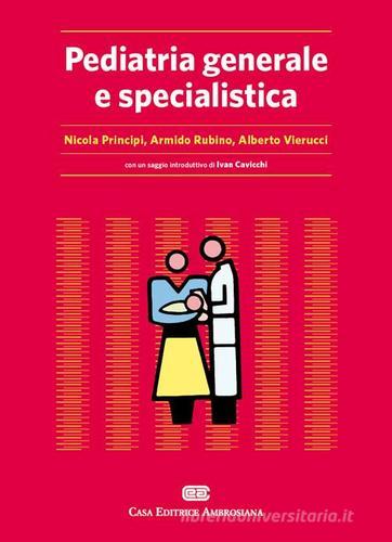 Pediatria generale e specialistica di Nicola Principi, Armido Rubino, Alberto Vierucci edito da CEA