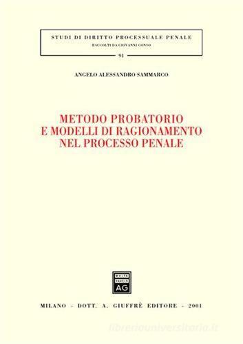 Metodo probatorio e modelli di ragionamento nel processo penale di Angelo A. Sammarco edito da Giuffrè