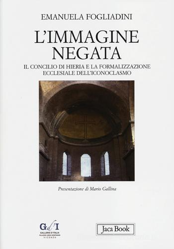 L' immagine negata. Il concilio di Hieria e la formalizzazione dell'iconoclasmo di Emanuela Fogliadini edito da Jaca Book