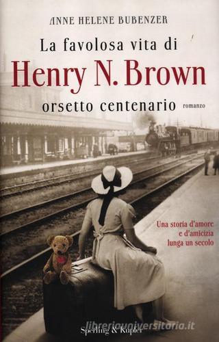La favolosa vita di Henry N. Brown orsetto centenario di Anne H. Bubenzer edito da Sperling & Kupfer