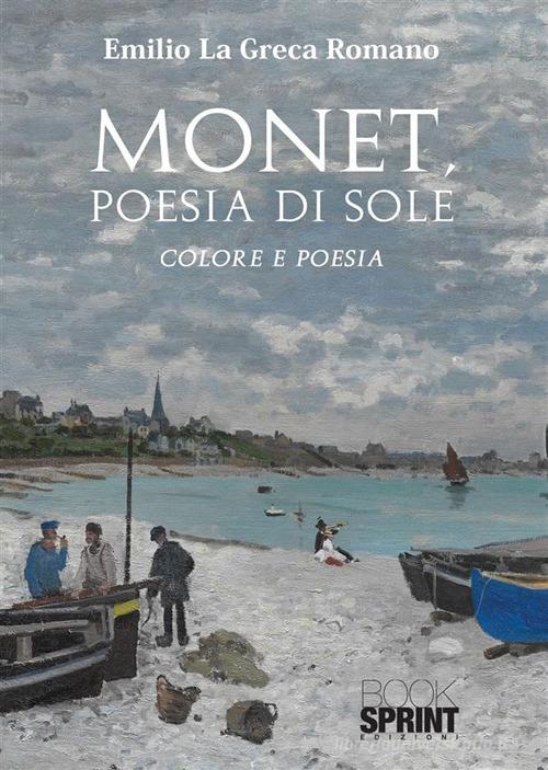 Monet, poesia di sole di Emilio La Greca Romano edito da Booksprint