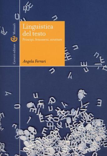 Linguistica del testo. Principi, fenomeni, strutture di Angela Ferrari edito da Carocci