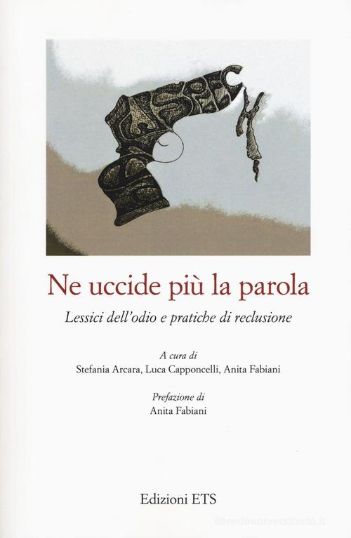 Ne uccide più la parola. Lessici dell'odio e pratiche di reclusione edito da Edizioni ETS