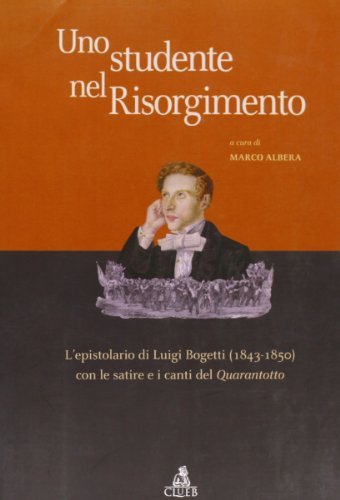 Uno studente nel Risorgimento. L'epistolario di Luigi Bogetti (1843-1850) con le satire e i canti del quarantotto edito da CLUEB