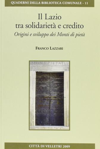 Il Lazio tra solidarietà e credito. Origini e svilippo dei monti di pietà di Franco Lazzari edito da CLUEB