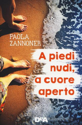 A piedi nudi, a cuore aperto di Paola Zannoner edito da De Agostini