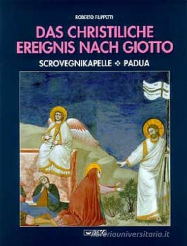 Das Christliche Ereignis nach Giotto. Scrovegnikapelle, Padua di Roberto Filippetti edito da Itaca (Castel Bolognese)