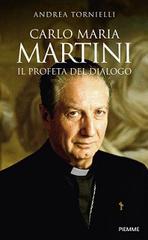 Carlo Maria Martini. Il profeta del dialogo di Andrea Tornielli edito da Piemme