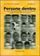 Persone dentro. Un viaggio alla riscoperta delle emozioni che cambiano il modo di vivere e pensare il carcere di Annamaria Della Guardia, Rita Basetto edito da Palombi Editori