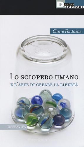 Lo sciopero umano e l'arte di creare la libertà di Claire Fontaine edito da DeriveApprodi