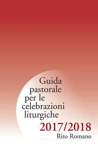 Guida pastorale per le celebrazioni liturgiche. Rito romano 2017-2018 edito da Centro Ambrosiano
