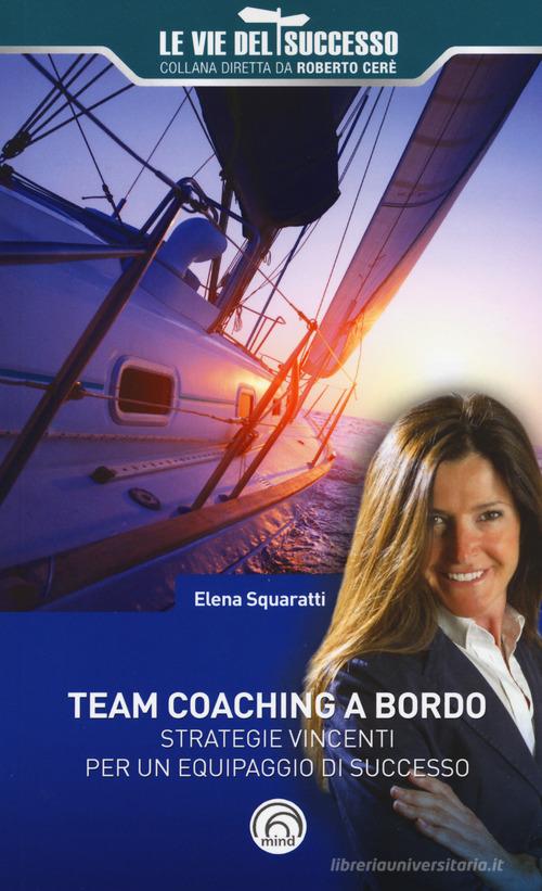Team coaching a bordo. Strategie vincenti per un equipaggio di successo di Elena Squaratti edito da Mind Edizioni
