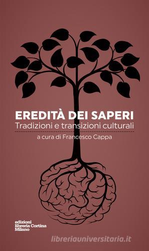Eredità dei saperi. Tradizioni e transizioni culturali edito da Edizioni Libreria Cortina Milano