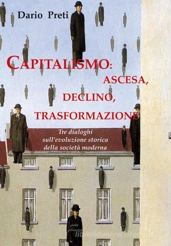 Capitalismo: ascesa, declino, trasformazione. Tre dialoghi sull'evoluzione storica della società moderna di Dario Preti edito da Petite Plaisance