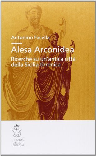 Per una storia di Alesa Arconidea. Ricerche su un'antica città della Sicilia tirrenica di Antonino Facella edito da Scuola Normale Superiore