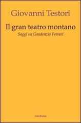 Il «Gran teatro montano». Saggi su Gaudenzio Ferrari di Giovanni Testori edito da Medusa Edizioni