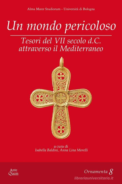 Un mondo pericoloso. Tesori del VII secolo d.C. attraverso il Mediterraneo edito da Ante Quem