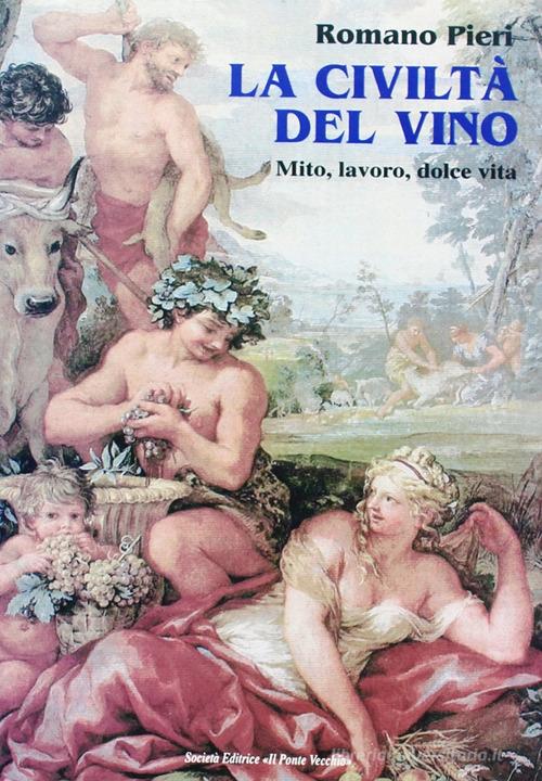 La civiltà del vino. Mito, lavoro, dolce vita di Romano Pieri edito da Il Ponte Vecchio