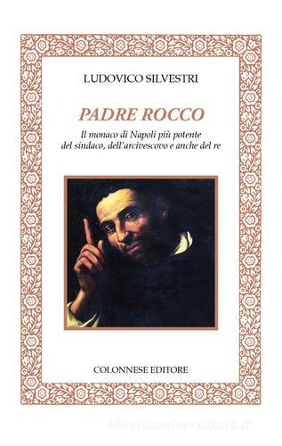 Padre Rocco. Il monaco di Napoli più potente del sindaco, dell'arcivescovo e anche del re di Ludovico Silvestri edito da Colonnese