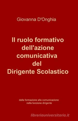 Il ruolo formativo dell'azione comunicativa del dirigente scolastico di Giovanna D'Onghia edito da ilmiolibro self publishing