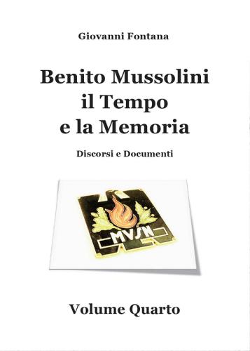 Benito Mussolini. Il tempo e la memoria. Discorsi e documenti vol.4 di Giovanni Fontana edito da Youcanprint
