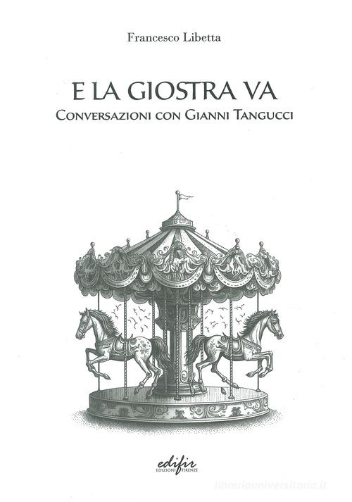 E la giostra va. Conversazioni con Gianni Tangucci di Francesco Libetta edito da EDIFIR