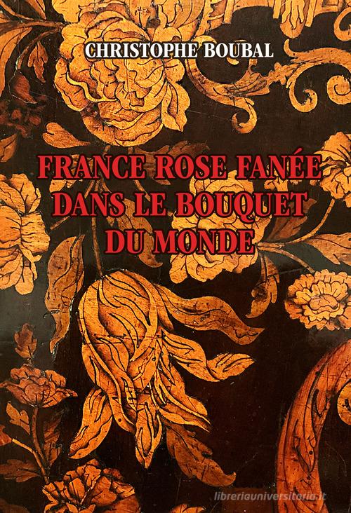 France rose fanée dans le bouquet du monde di Christophe Boubal edito da AGA Editrice