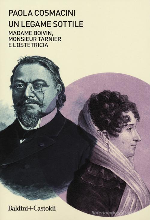 Un legame sottile. Madame Boivin, Monsieur Tarnier e l'ostetricia di Paola Cosmacini edito da Baldini + Castoldi
