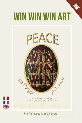 Win win win art. Peace. Ediz. italiana, francese e inglese di Pierfrancesco Maria Rovere edito da Etimpresa