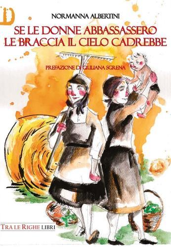 Libro Se le donne abbassassero le braccia il cielo cadrebbe di Normanna Albertini di Tra le righe libri