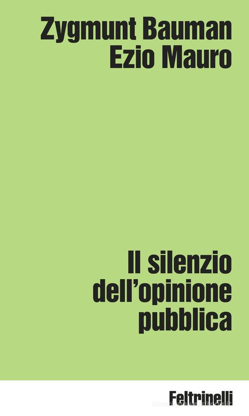Il silenzio dell'opinione pubblica di Zygmunt Bauman, Ezio Mauro edito da Feltrinelli