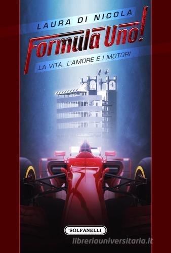 Formula Uno! La vita, l'amore e i motori di Laura Di Nicola edito da Solfanelli