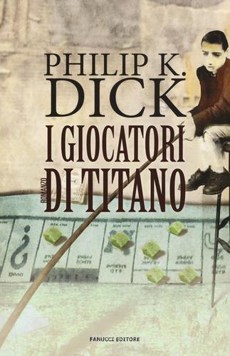 I giocatori di Titano di Philip K. Dick edito da Fanucci