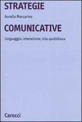 Strategie comunicative. Linguaggio, interazione, vita quotidiana di Aurelia Marcarino edito da Carocci