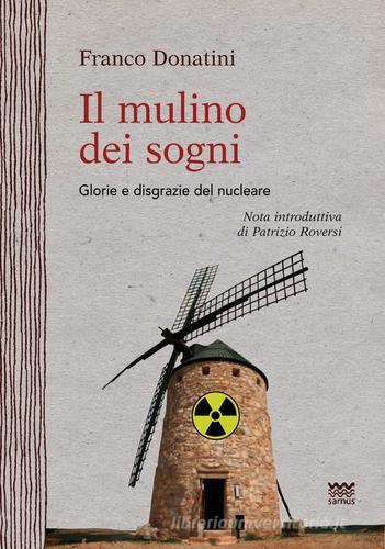 Il mulino dei sogni. Glorie e disgrazie del nucleare di Franco Donatini edito da Sarnus